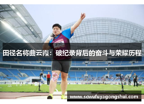 田径名将曲云霞：破纪录背后的奋斗与荣耀历程