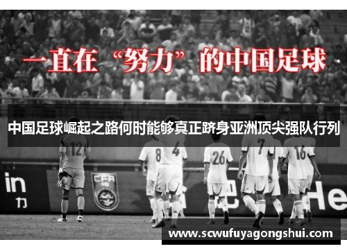 中国足球崛起之路何时能够真正跻身亚洲顶尖强队行列 中国足球崛起之路何时能够真正跻身亚洲顶尖强队行列
